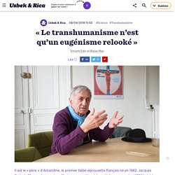 Jacques Testart : « Le transhumanisme n’est qu’un eugénisme relooké »