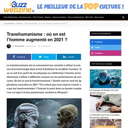 Transhumanisme : où en est l’homme augmenté en 2021 ?