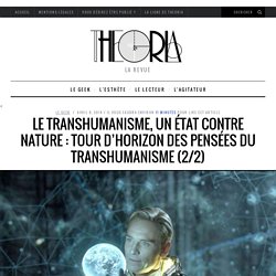 [PHILO] Le transhumanisme, un état contre nature : tour d’horizon des pensées du transhumanisme (2/2) sur Theoria