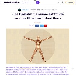 « Le transhumanisme est fondé sur des illusions infantiles »