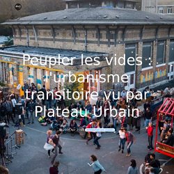 Peupler les vides : l'urbanisme transitoire vu par Plateau Urbain. Sylvain GRISOT. Dixit.net. dixit.net