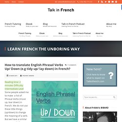 Talk in French How to translate English Phrasal Verbs Up/ Down (e.g tidy up/ lay down) in French? » Talk in French