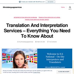 Translation And Interpretation Services – Everything You Need To Know About – illinoislanguageservices