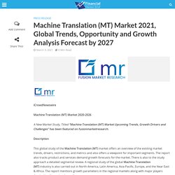 Machine Translation (MT) Market 2021, Global Trends, Opportunity and Growth Analysis Forecast by 2027 - Financial Market Brief