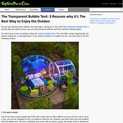 The Transparent Bubble Tent: 3 Reasons why it’s The Best Way to Enjoy the Outdoo