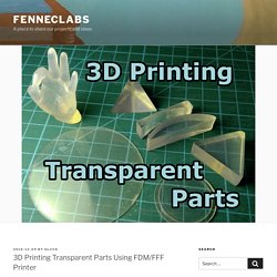 3D Printing Transparent Parts Using FDM/FFF Printer - FennecLabs