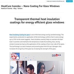 Transparent thermal heat insulation coatings for energy efficient glass windows – HeatCure Ivannka – Nano Coating For Glass Windows