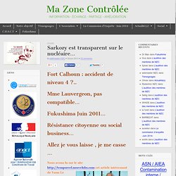 Ma Zone Contrôlée…VA MAL! » Sarkozy est transparent sur le nucléaire…