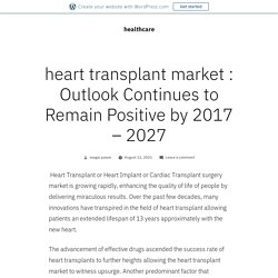 heart transplant market : Outlook Continues to Remain Positive by 2017 – 2027 – healthcare