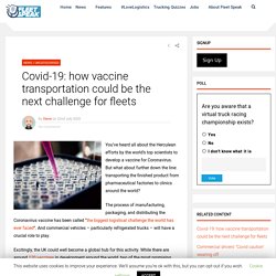 Covid-19: how vaccine transportation could be the next challenge for fleets - Fleet Speak