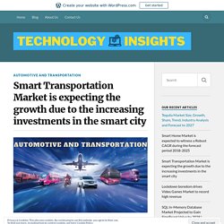 Smart Transportation Market is expecting the growth due to the increasing investments in the smart city – Technology Insight