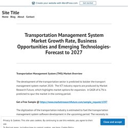 Transportation Management System Market Growth Rate, Business Opportunities and Emerging Technologies- Forecast to 2027 – Site Title