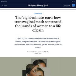 The 'eight-minute' cure: how transvaginal mesh sentenced thousands of women to a life of pain