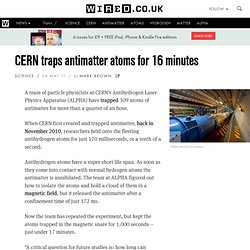 CERN traps antimatter atoms for 16 minutes
