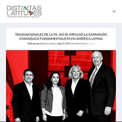 Trasnacionales de la fe: así se impulsó la expansión evangélica fundamentalista en América Latina - Distintas Latitudes
