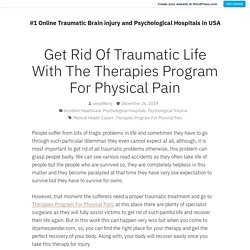 Get Rid Of Traumatic Life With The Therapies Program For Physical Pain