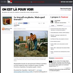 Le travail en photo. Mais quel travail ? | On est là pour voir