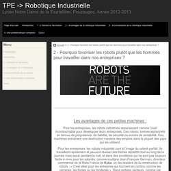 2 - Pourquoi favoriser les robots plutôt que les hommes pour travailler dans nos entreprises ? - TPE -> Robotique Industrielle