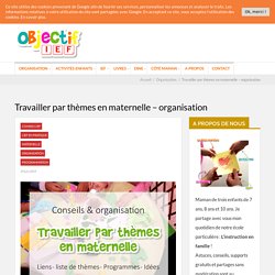 Travailler par thèmes en maternelle - organisation - Objectif IEF