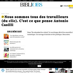 Nous sommes tous des travailleurs (du clic). C'est ce que pense Antonio Casilli