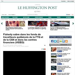 Flaherty sabre dans les fonds de travailleurs québécois de la FTQ et de la CSN et dans les centres financiers (VIDÉO)