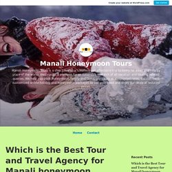 Which is the Best Tour and Travel Agency for Manali honeymoon Tour Packages? – Manali Honeymoon Tours