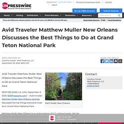 Avid Traveler Matthew Muller New Orleans Discusses the Best Things to Do at Grand Teton National Park