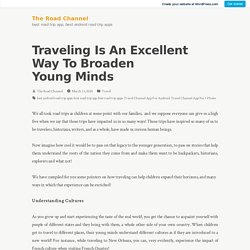 Traveling Is An Excellent Way To Broaden Young Minds – The Road Channel