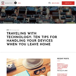 Traveling with technology: Ten tips for handling your devices when you leave home