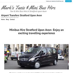 Minibus Hire Stratford Upon Avon- Enjoy an exciting travelling experience – Airport Transfers Stratford Upon Avon