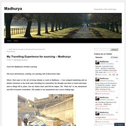 My Travelling Experience for sourcing – Madhurya