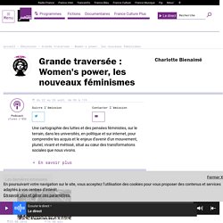 Grande traversée : Women's power, les nouveaux féminismes : podcast et réécoute sur France Culture