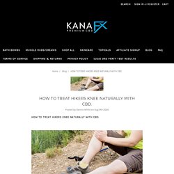 ​HOW TO TREAT HIKERS KNEE NATURALLY WITH CBD. - KanaFX