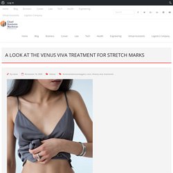 A Look At The Venus Viva Treatment For Stretch Marks - Chief Business Marketer