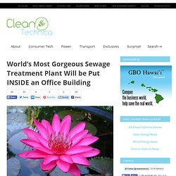 World’s Most Gorgeous Sewage Treatment Plant Will be Put INSIDE an Office Building – CleanTechnica: Cleantech innovation news and views