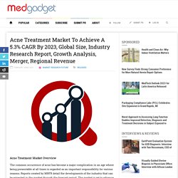 Acne Treatment Market To Achieve A 5.3% CAGR By 2023, Global Size, Industry Research Report, Growth Analysis, Merger, Regional Revenue