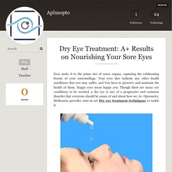 Dry Eye Treatment: A+ Results on Nourishing Your Sore Eyes - Aplusopto