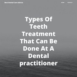 Types Of Teeth Treatment That Can Be Done At A Dental practitioner