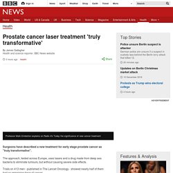 Prostate cancer laser treatment 'truly transformative'