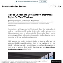Tips to Choose the Best Window Treatment Styles for Your Windows – American Window Systems