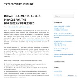 REHAB TREATMENTS- CURE & MIRACLE FOR THE HOPELESSLY DEPRESSED!