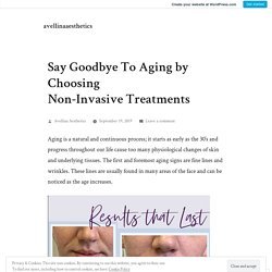 Say Goodbye To Aging by Choosing Non-Invasive Treatments