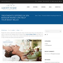 Treatments Offered in Spa Bangor Maine Can Help Your Body Relax