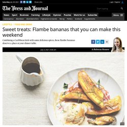 Sweet treats: Flambe bananas that you can make this weekend