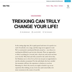 TREKKING CAN TRULY CHANGE YOUR LIFE! – Site Title