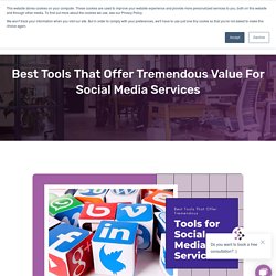 Best Tools That Offer Tremendous Value For Social Media Services
