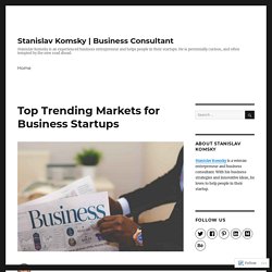 Top Trending Markets for Business Startups – Stanislav Komsky