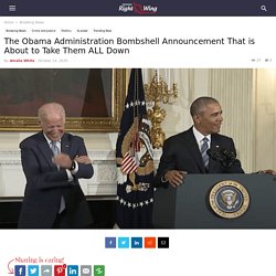 The Obama Administration Bombshell Announcement That is About to Take Them ALL Down - TRENDINGRIGHTWING