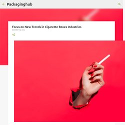 Focus on New Trends in Cigarette Boxes Industries