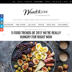 5 Food Trends of 2017 We're Really Hungry For Right Now - WanderLuxe